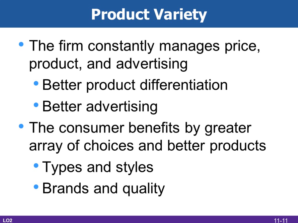 Product Variety The firm constantly manages price, product, and advertising Better product differentiation Better